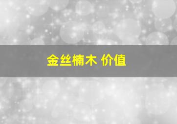 金丝楠木 价值